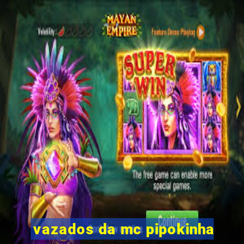 vazados da mc pipokinha